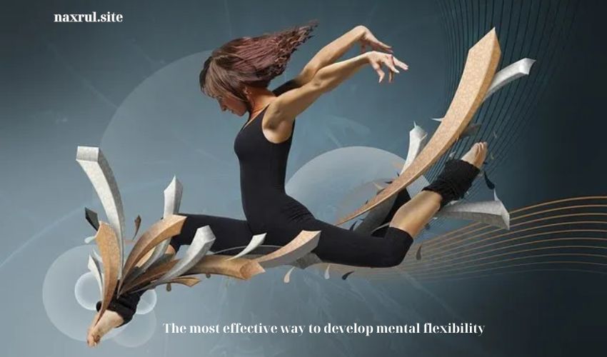 The most effective way to develop mental flexibility