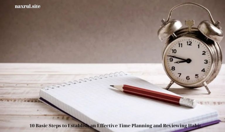 10 Basic Steps to Establish an Effective Time Planning and Reviewing Habit