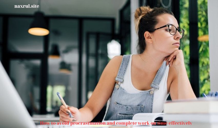 How to avoid procrastination and complete work on time effectively