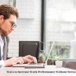 Ways to Increase Work Performance Without Stress