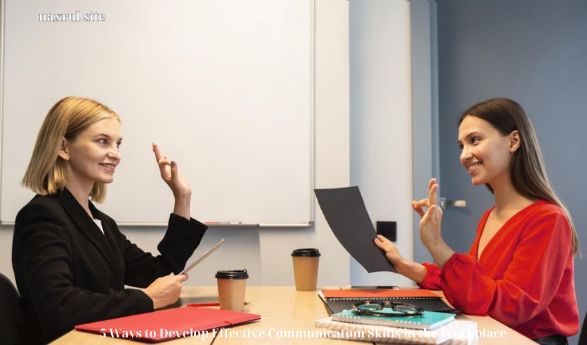 5 Ways to Develop Effective Communication Skills in the Workplace